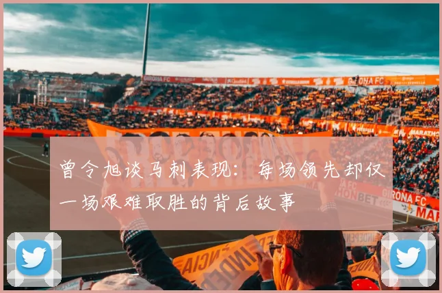 曾令旭谈马刺表现：每场领先却仅一场艰难取胜的背后故事